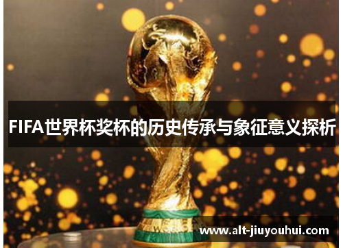 FIFA世界杯奖杯的历史传承与象征意义探析