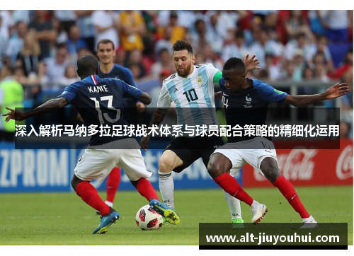 深入解析马纳多拉足球战术体系与球员配合策略的精细化运用 深入解析马纳多拉足球战术体系与球员配合策略的精细化运用