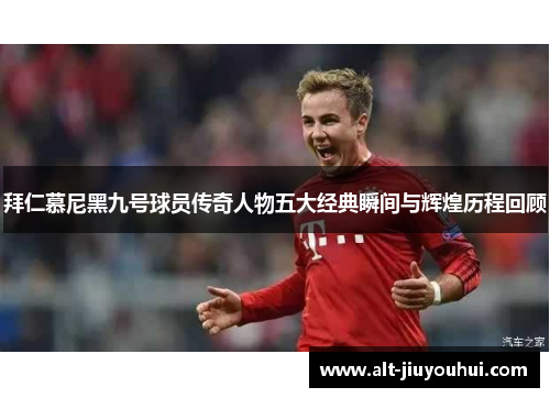 拜仁慕尼黑九号球员传奇人物五大经典瞬间与辉煌历程回顾