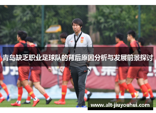 青岛缺乏职业足球队的背后原因分析与发展前景探讨