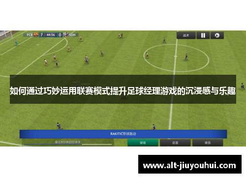 如何通过巧妙运用联赛模式提升足球经理游戏的沉浸感与乐趣