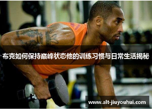 布克如何保持巅峰状态他的训练习惯与日常生活揭秘 布克如何保持巅峰状态他的训练习惯与日常生活揭秘