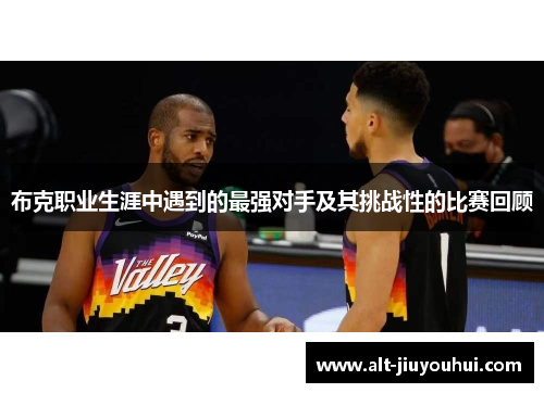 布克职业生涯中遇到的最强对手及其挑战性的比赛回顾