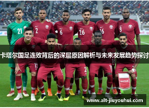 卡塔尔国足连败背后的深层原因解析与未来发展趋势探讨 卡塔尔国足连败背后的深层原因解析与未来发展趋势探讨