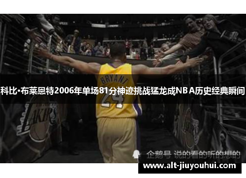 科比·布莱恩特2006年单场81分神迹挑战猛龙成NBA历史经典瞬间