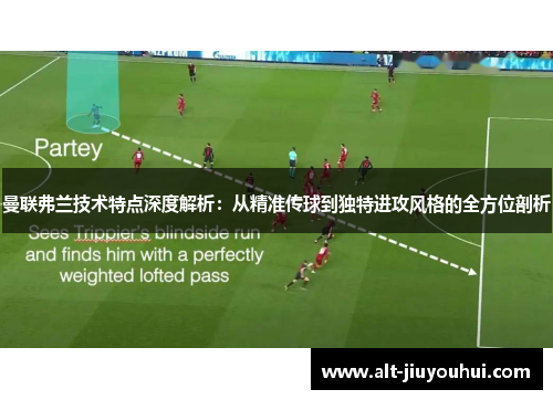 曼联弗兰技术特点深度解析：从精准传球到独特进攻风格的全方位剖析