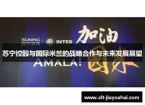苏宁控股与国际米兰的战略合作与未来发展展望