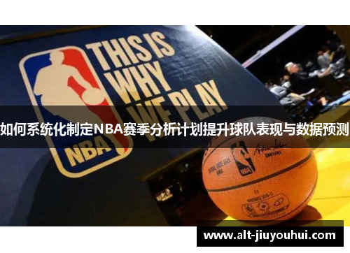 如何系统化制定NBA赛季分析计划提升球队表现与数据预测 如何系统化制定NBA赛季分析计划提升球队表现与数据预测