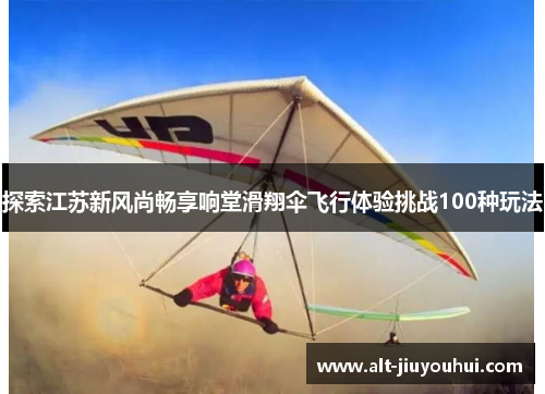 探索江苏新风尚畅享响堂滑翔伞飞行体验挑战100种玩法
