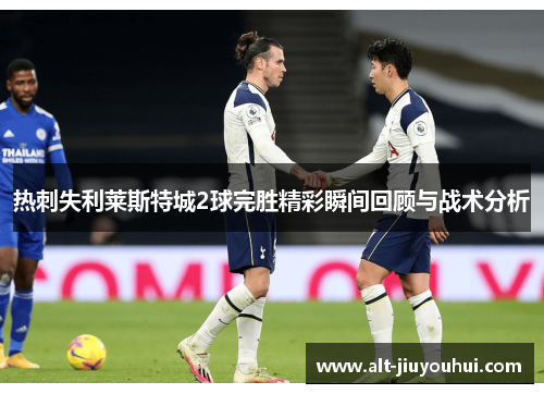 热刺失利莱斯特城2球完胜精彩瞬间回顾与战术分析